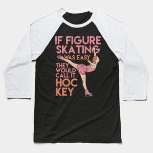 Funny Figure Skating Gifts - If figure skating was easy they'd call it hockey Baseball T-Shirt